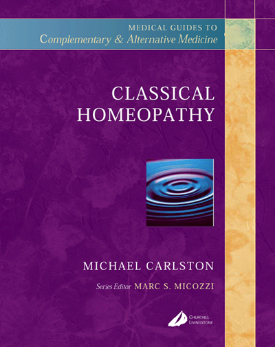 Classical Homeopathy: A Medical Guide to Complementary & Alternative Medicine by Michael Carlston, M.D. Classical Homeopathy: A Medical Guide to Complementary & Alternative Medicine by Michael Carlston, M.D.